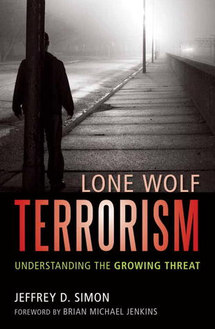 Full Download Lone Wolf Terrorism: Understanding the Growing Threat - Jeffrey D. Simon file in PDF