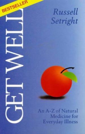 Read Get Well: An A-Z Of Natural Medicine For Everyday Illnesses - Russell Setright file in PDF
