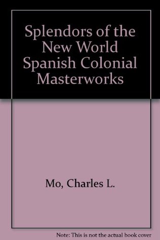 Read Online Splendors of the New World Spanish Colonial Masterworks - Charles L. Mo file in ePub