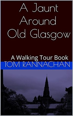 Read Online A Jaunt Around Old Glasgow: A Walking Tour Book (History & High Jinks - Walking Tour Books 1) - Tom Rannachan file in ePub