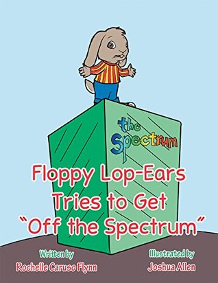 Read Online Floppy Lop-Ears Tries to Get Off the Spectrum - Rochelle Caruso Flynn file in PDF