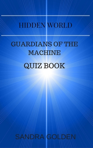 Read Online Hidden World: Guardians of the Machine Quiz Book - Sandra Golden file in PDF