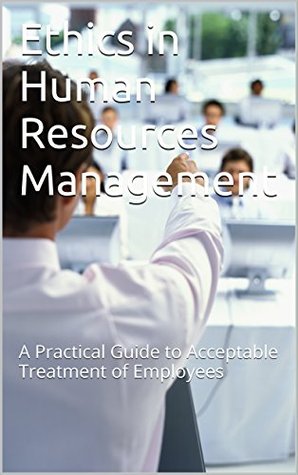 Full Download Ethics in Human Resources Management: A Practical Guide to Acceptable Treatment of Employees - Phillip Day file in PDF