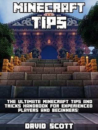 Read Minecraft Tips: The Ultimate Minecraft Tips and Tricks Handbook - For Experienced Players and Beginners! (Minecraft Playstation, Xbox, Pc, Pe, and Wii  Minecraft Guide, Free Minecraft Books, 1) - David Scott file in PDF