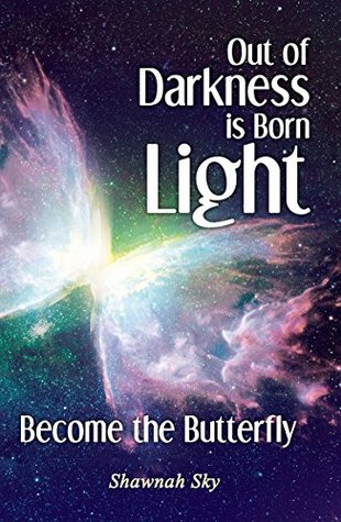 Download Out of Darkness is Born Light: Become the Butterfly - Shawnah Sky | ePub
