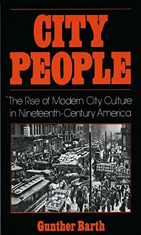 Read Online City People: The Rise of Modern City Culture in Nineteenth-Century America - Gunther Barth | ePub
