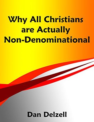 Download Why All Christians are Actually Non-Denominational - Dan Delzell file in PDF