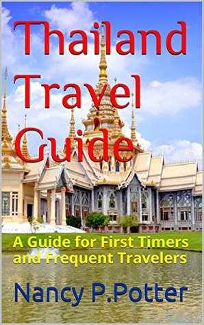 Full Download Thailand Travel Guide: A Guide for First Timers and Frequent Travelers - Nancy P.Potter | ePub