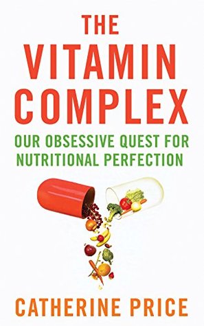 Read The Vitamin Complex: Our Obsessive Quest for Nutritional Perfection - Catherine Price | ePub