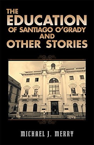 Read The Education of Santiago O'Grady and Other Stories - Michael J. Merry file in ePub