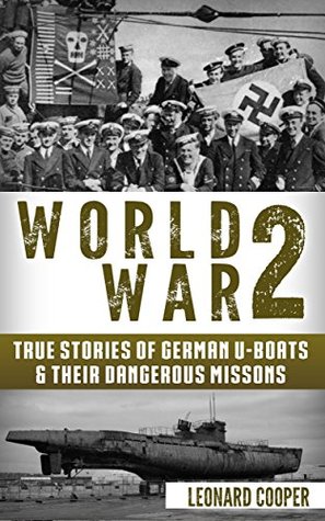 Download World War 2: True Stories of German UBoats & Their Dangerous Missions (Submarine, WW2, WWII, Soldier Stories Book 1) - Leonard Cooper file in ePub