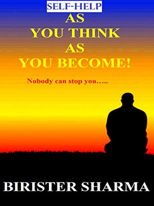 Read Online SELF-HELP: AS YOU THINK AS YOU BECOME! (Nobody can stop you..): Makes you realize your inner potentials,energy,strength,power,self-esteem,self-confidence,self-control & secrets of success. - Birister Sharma file in PDF