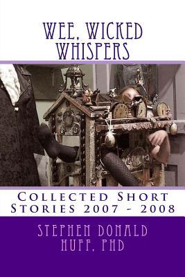 Full Download Wee Wicked Whispers: Collected Short Stories 2007 - 2008 - Stephen Donald Huff | PDF
