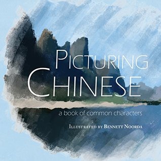 Read Online Picturing Chinese: A Book of Common Characters - Bennett Noorda file in PDF