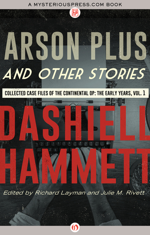 Read Arson Plus and Other Stories: Collected Case Files of the Continental Op: The Early Years, Volume 1 - Dashiell Hammett file in PDF