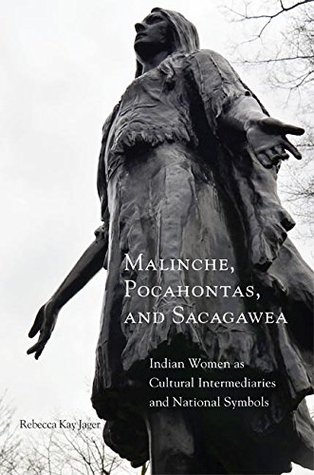 Read Online Malinche, Pocahontas, and Sacagawea: Indian Women as Cultural Intermediaries and National Symbols - Rebecca Kay Jager | PDF