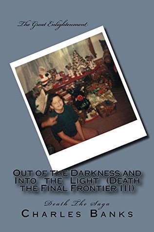Read Online Out of the Darkness and Into the Light (Death the Final Frontier III) - Charles Banks | PDF