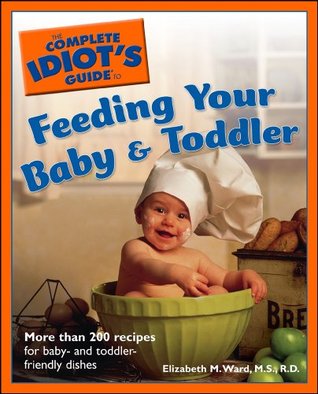 Read Online The Complete Idiot's Guide to Feeding Your Baby and Toddler - Elizabeth M. Ward file in PDF