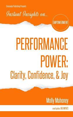Download Performance Power: Clarity, Confidence, & Joy: Performance Power: Clarity, Confidence, & Joy - Molly Mahoney | PDF