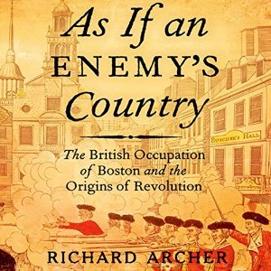 Download As If an Enemy's Country: The British Occupation of Boston and the Origins of Revolution - Richard Archer file in PDF