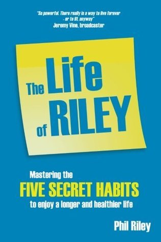 Download The Life of Riley: Mastering the five secret habits to enjoy a longer and healthier life - Phil Riley file in ePub