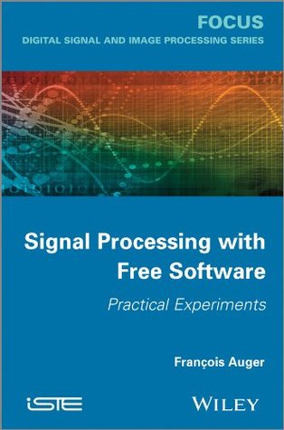 Read Online Signal Processing with Free Software: Practical Experiments (FOCUS Series) - François Auger | ePub