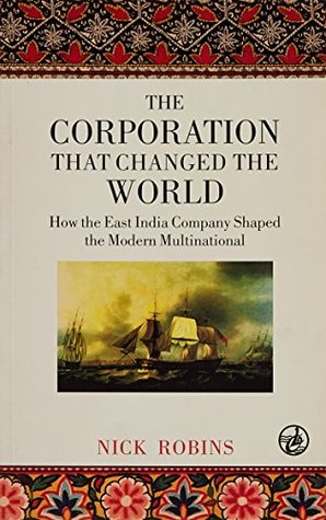 Download The Corporation that Changed the World : How the East India Company Shaped the Modern Multinational - Nick Robins | PDF