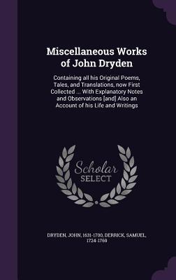 Read Online Miscellaneous Works of John Dryden: Containing All His Original Poems, Tales, and Translations, Now First Collected  with Explanatory Notes and Observations [And] Also an Account of His Life and Writings - John Dryden file in ePub