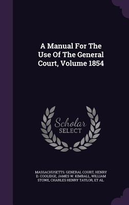 Read Online A Manual for the Use of the General Court, Volume 1854 - Massachusetts General Court file in PDF