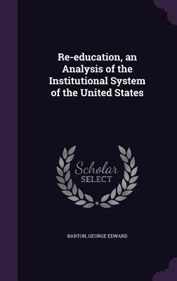 Read Re-Education, an Analysis of the Institutional System of the United States - George Edward Barton | PDF