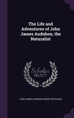 Full Download The Life and Adventures of John James Audubon, the Naturalist - John James Audubon | ePub