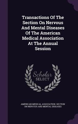Full Download Transactions of the Section on Nervous and Mental Diseases of the American Medical Association at the Annual Session - American Medical Association Section on file in ePub