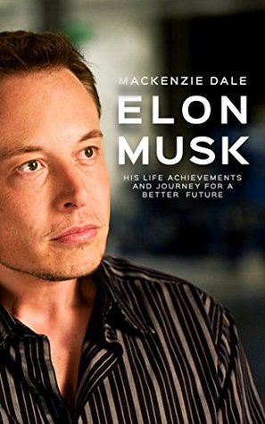 Full Download Elon Musk: His Life Achievements and Journey for A Better Future (Entrepreneur, Tesla, SpaceX, Hyperloop, Powerwall, SolarCity, PayPal and Zip2) - Mackenzie Dale file in PDF