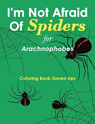 Full Download I'm Not Afraid Of Spiders for Arachnophobes: Coloring Book Grown Ups (Spider Coloring and Art Book Series) - Speedy Publishing | ePub