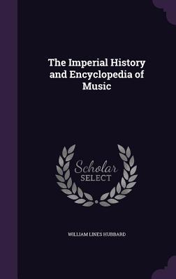 Read Online The Imperial History and Encyclopedia of Music - William Lines Hubbard | PDF