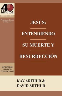 Read Jesus: Entendiendo Su Muerte y Resurreccion - Un Estudio de Marcos 14-16 / Jesus: Understanding His Death and Resurrection - A Study of Mark 14-16 - Kay Arthur | PDF