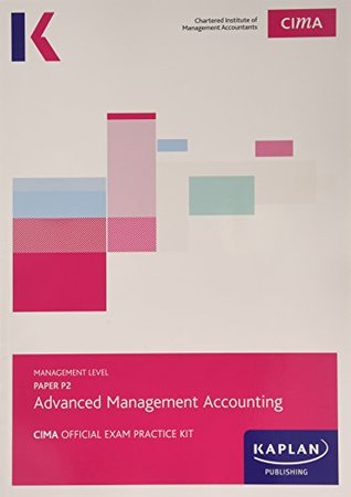 Download CIMA P2 Advanced Management Accounting - Exam Practice Kit: Management level paper P2 - Kaplan Publishing file in PDF