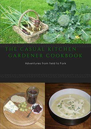 Full Download The Casual Kitchen Gardener Cookbook: Adventures from Field to Fork - Anne Gannon file in ePub