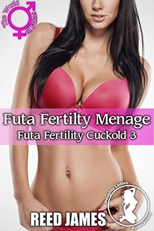 Read Futa Fertility Menage (Futa Fertility Cudkold 3)(Futa-on-Female, Hot Wife, Cuckold, Interracial, Voyeurism Erotica) (Futa Fertility Cuckold) - Reed James | ePub