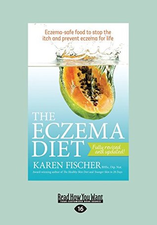 Read Online The Eczema Diet: Eczema-Safe Food to Stop the Itch and Prevent Eczema for Life (Large Print 16pt) - Karen Fischer file in PDF