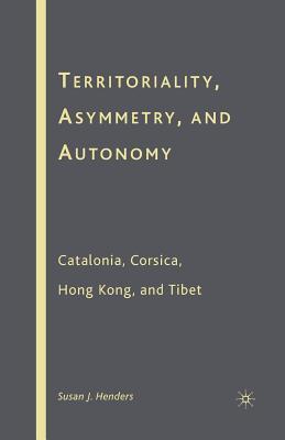 Full Download Territoriality, Asymmetry, and Autonomy: Catalonia, Corsica, Hong Kong, and Tibet - Susan J. Henders file in PDF