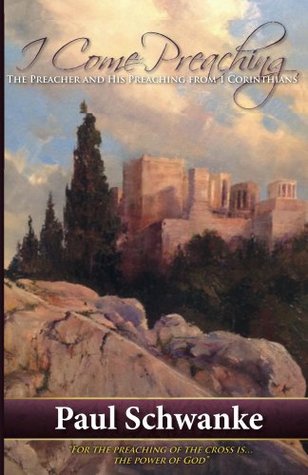 Full Download I Come Preaching: The Preacher and His Preaching from 1 Corinthians - Paul Schwanke | ePub