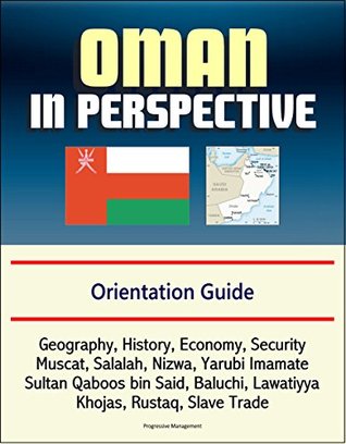 Read Oman in Perspective - Orientation Guide: Geography, History, Economy, Security, Muscat, Salalah, Nizwa, Yarubi Imamate, Sultan Qaboos bin Said, Baluchi, Lawatiyya, Khojas, Rustaq, Slave Trade - U.S. Government | PDF