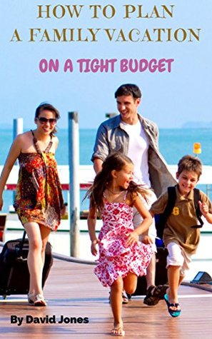 Read Online How To Plan A Family Vacation On A Tight Budget. - David Jones file in PDF