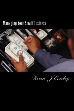 Read Managing Your Small Business: Professional Practices In Management (How To Manage Your Business) (Volume 2) - Steven J. Overbey | PDF