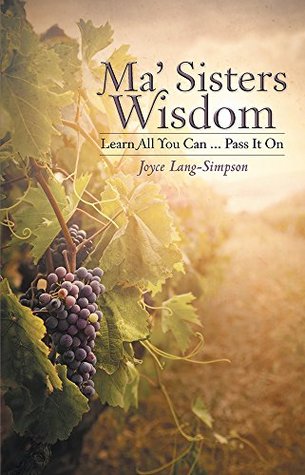 Read Online Ma' Sisters Wisdom: Learn All You Can  Pass It On - Joyce Lang-Simpson | PDF