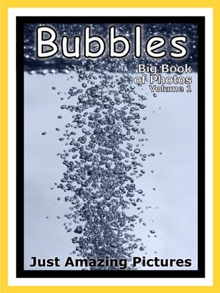 Read Online Just Bubble Photos! Big Book of Photographs & Pictures of Bubbles, Vol. 1 - Big Book of Photos | ePub