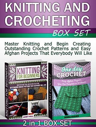 Download Knitting and Crocheting Box Set: Master Knitting and Begin Creating Outstanding Crochet Patterns and Easy Afghan Projects That Everybody Will Like (Knitting  Books, Knitting for beginners books) - Janet Hall | ePub