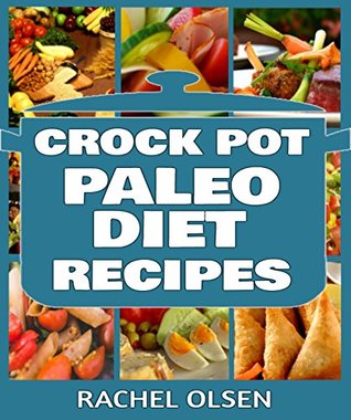 Read Online Crock Pot Paleo Diet Recipes Cookbook: 101  Best Crock Pot Paleo Diet Recipes of All Time (Crock Pot Recipes, Slow Cooker Recipes, Dump Meals Recipes) - Rachel Olsen | ePub