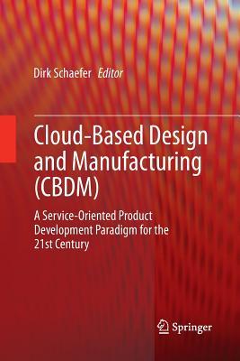Read Online Cloud-Based Design and Manufacturing (Cbdm): A Service-Oriented Product Development Paradigm for the 21st Century - Dirk Schaefer | PDF